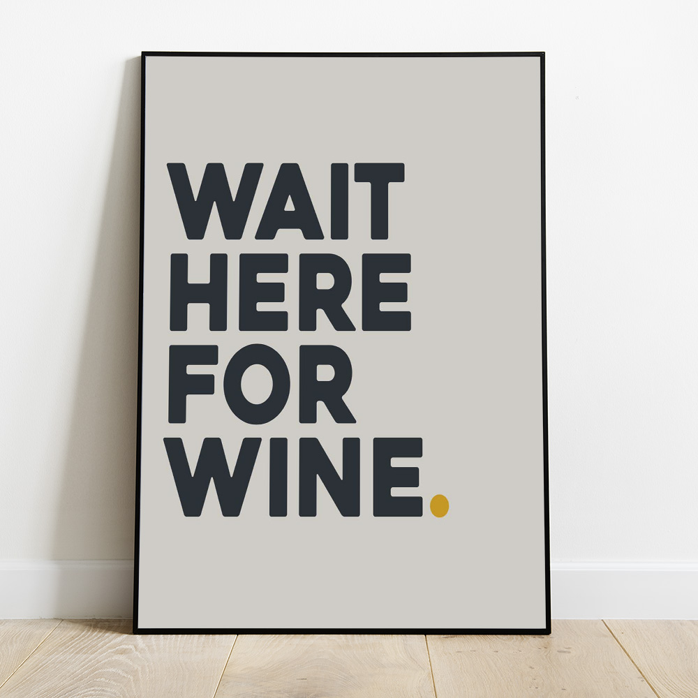 Alternative view of WAIT HERE FOR WINE TYPOGRAPHY POSTER