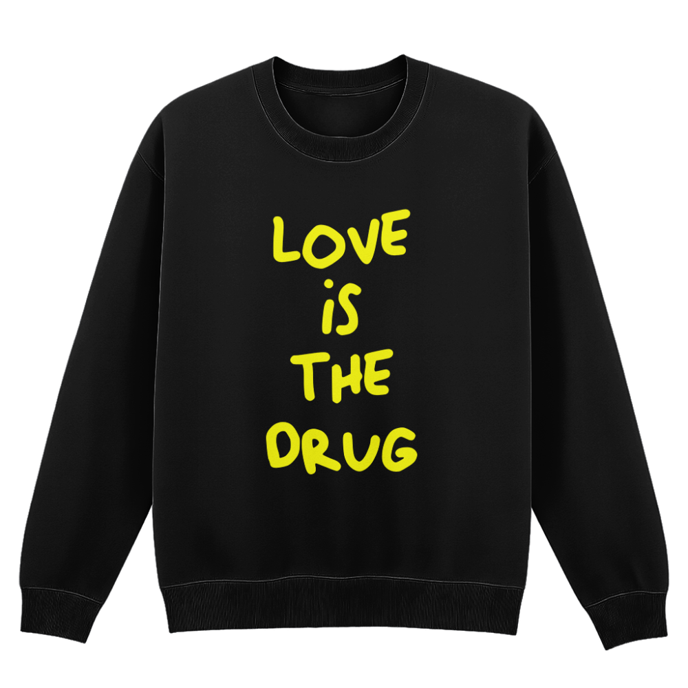 LOVE IS THE DRUG SWEATSHIRT