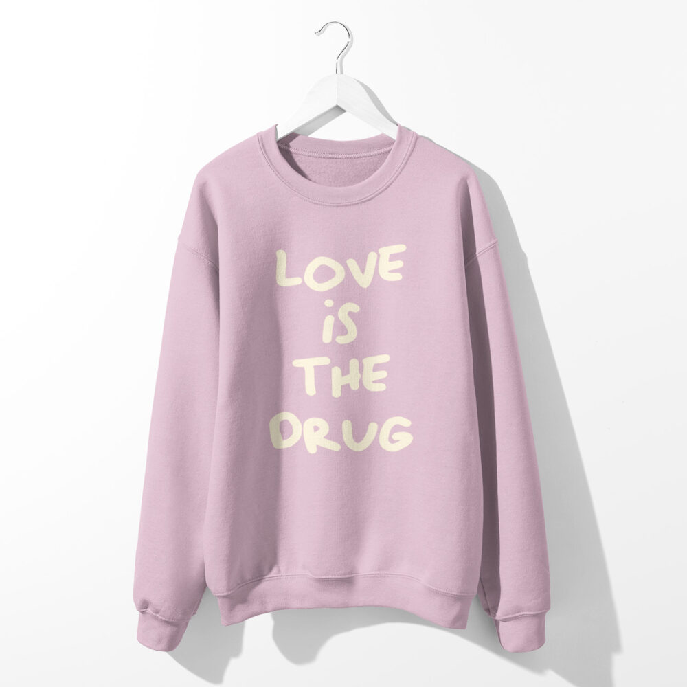 Alternative view of LOVE IS THE DRUG SWEATSHIRT
