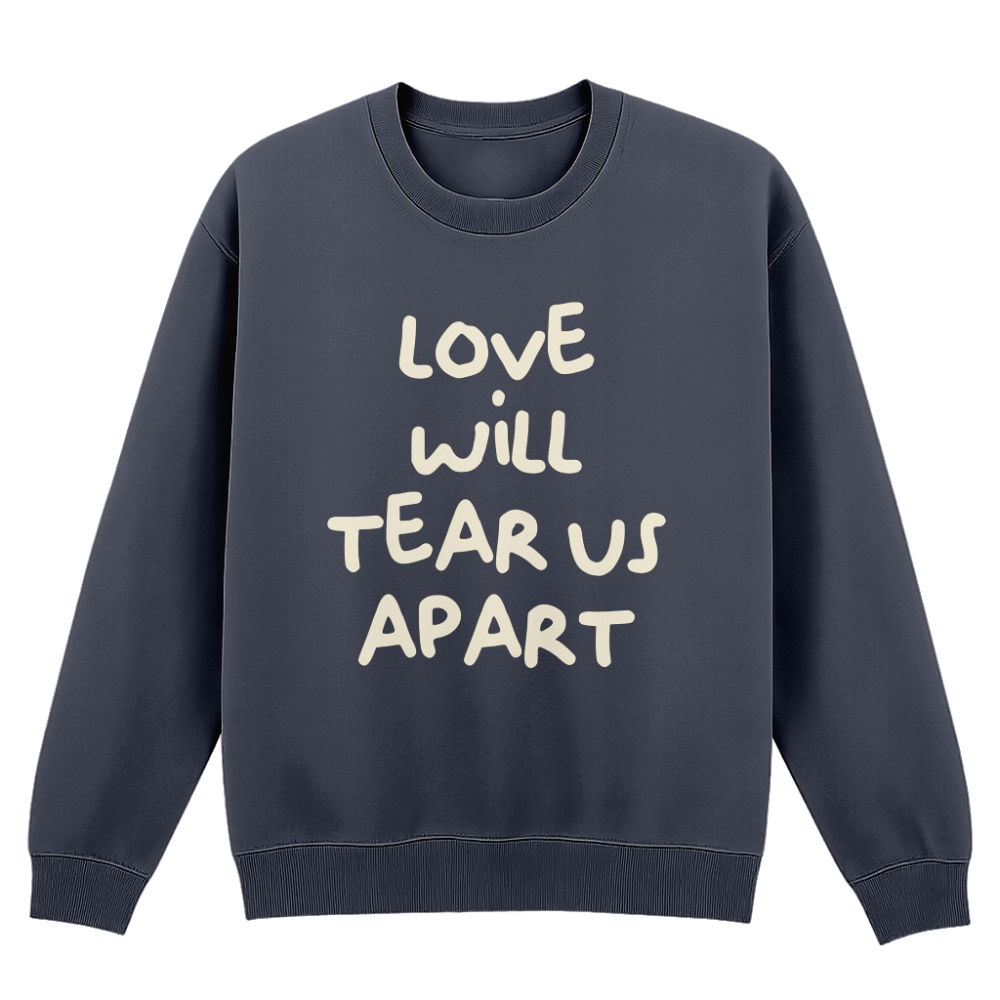 LOVE WILL TEAR US APART SWEATSHIRT